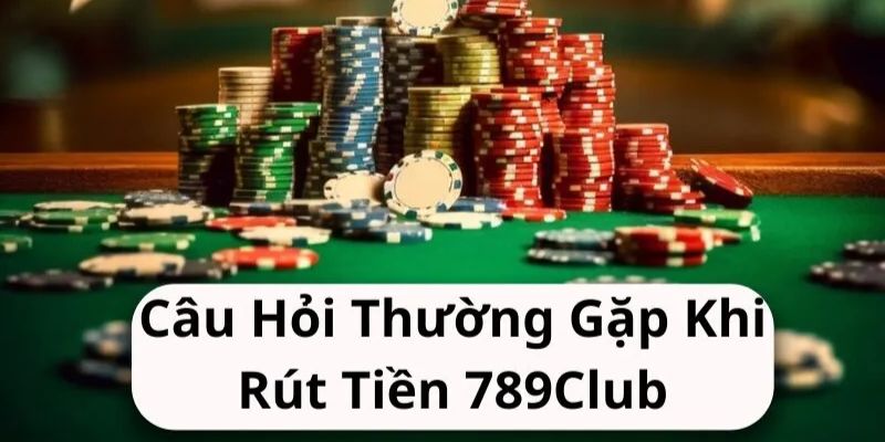 Một số vấn đề liên quan tới rút tiền 789club