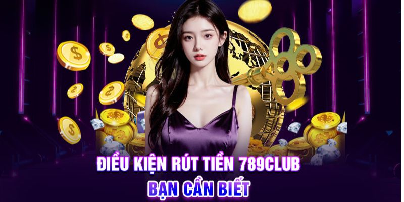 Điều kiện để rút thưởng thành công tại 789club